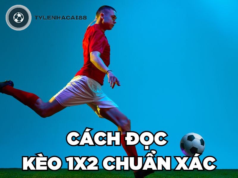 Cách đọc kèo 1X2 chuẩn xác