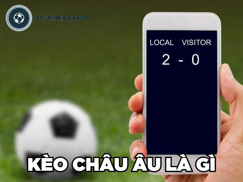 Kèo châu Âu là gì?