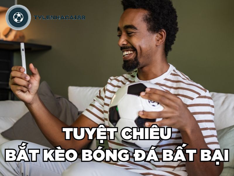 Tuyệt chiêu bắt kèo bóng đá bất bại