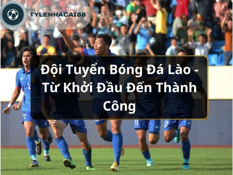 Đội Tuyển Bóng Đá Lào - Từ Khởi Đầu Đến Thành Công