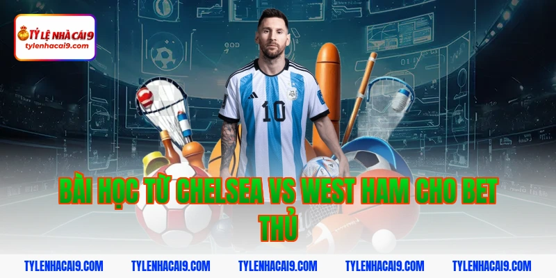 Soi kèo Chelsea lội ngược dòng thắng West Ham vòng 24 EPL 12 Bài học từ Chelsea vs West Ham cho bet thủ