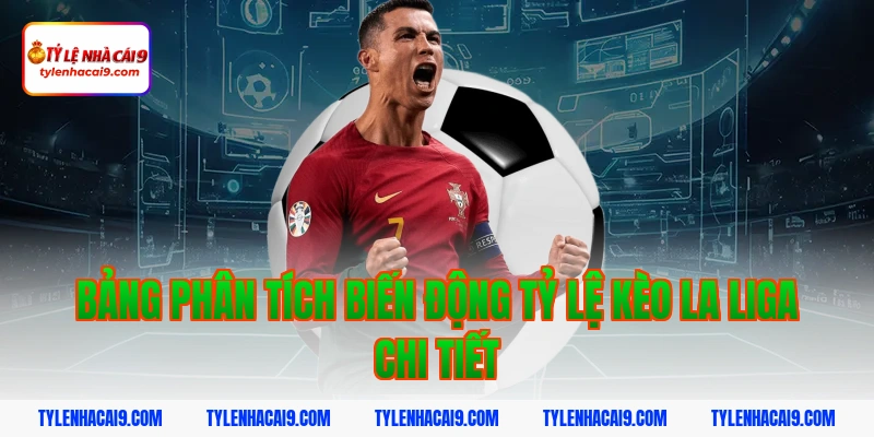 Tỷ Lệ Kèo La Liga 4 Bảng phân tích biến động tỷ lệ kèo La Liga chi tiết
