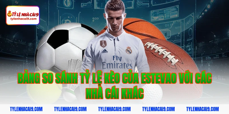 Thần đồng Estevao là ai mà khiến cả châu Âu phải phát sốt 5 Bảng so sánh tỷ lệ kèo của estevao với các nhà cái khác