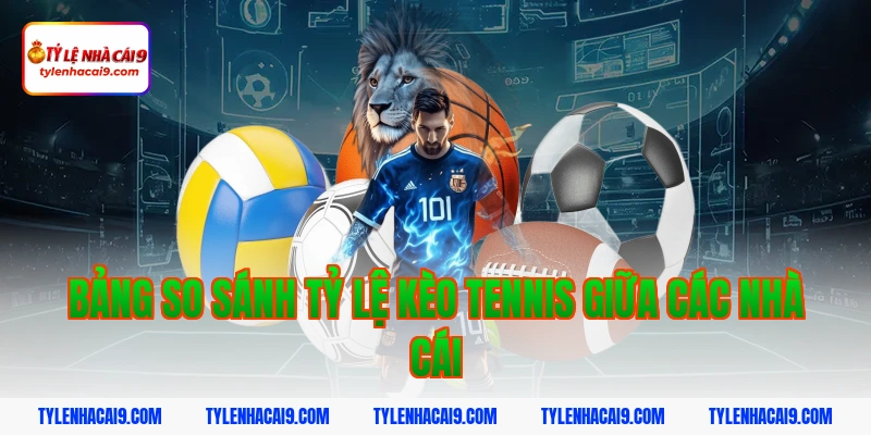 Tỷ Lệ Kèo Tennis 5 Bảng so sánh tỷ lệ kèo tennis giữa các nhà cái