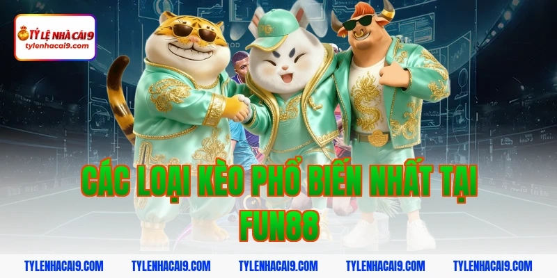 Đánh giá sảnh cá cược thể thao Fun88: Tỷ lệ trả thưởng cao 9 Các loại kèo phổ biến nhất tại fun88