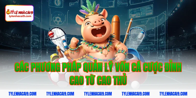 Top phương pháp quản lý vốn khi cá cược an toàn hiệu quả 3 Các phương pháp quản lý vốn cá cược đỉnh cao từ cao thủ