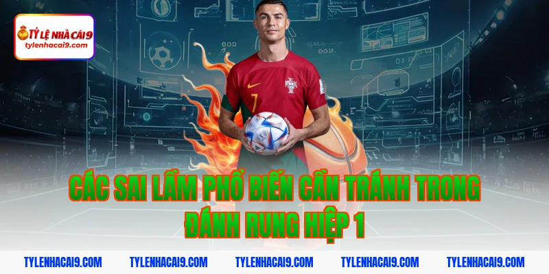 Chiến thuật đánh rung hiệp 1 đỉnh cao nắm chắc phần thắng 12 Các sai lầm phổ biến cần tránh trong đánh rung hiệp 1