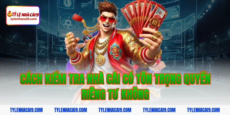 Quyền Riêng Tư 6 Cách kiểm tra nhà cái có tôn trọng quyền riêng tư không