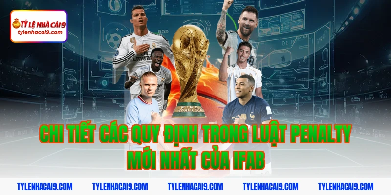 Tìm hiểu chi tiết về luật penalty trong bóng đá mới nhất 3 Chi tiết các quy định trong luật penalty mới nhất của IFAB