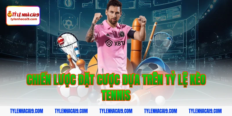 Tỷ Lệ Kèo Tennis 4 Chiến lược đặt cược dựa trên tỷ lệ kèo tennis