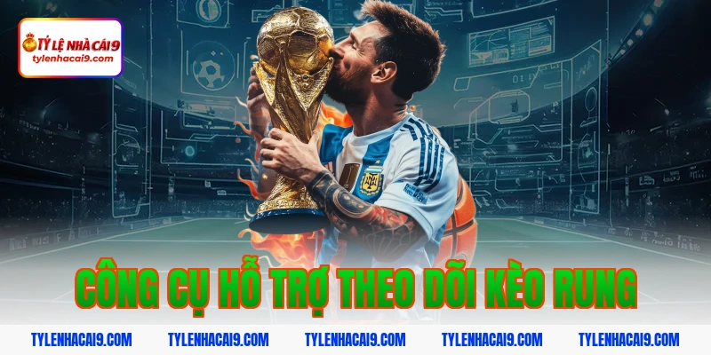 Khám phá kèo rung bóng đá và bí quyết đánh tỷ lệ thắng cao 13 Công cụ hỗ trợ theo dõi kèo rung