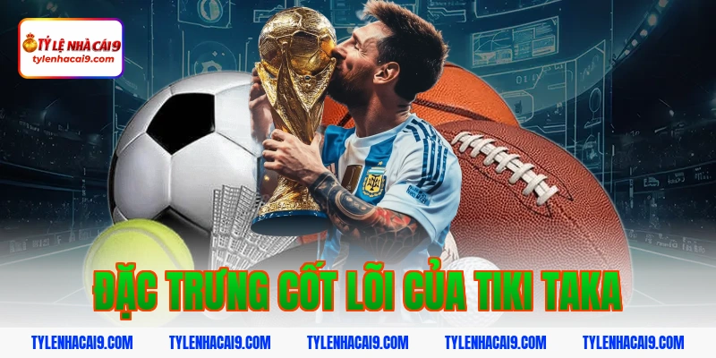 Tìm hiểu Tiki Taka: Chiến thuật thay đổi lịch sử bóng đá 3 Đặc trưng cốt lõi của tiki taka
