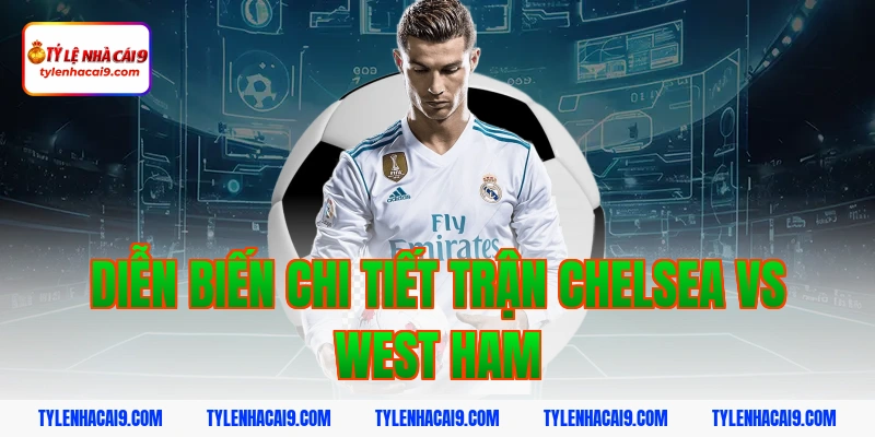 Soi kèo Chelsea lội ngược dòng thắng West Ham vòng 24 EPL 4 Diễn biến chi tiết trận Chelsea vs West Ham