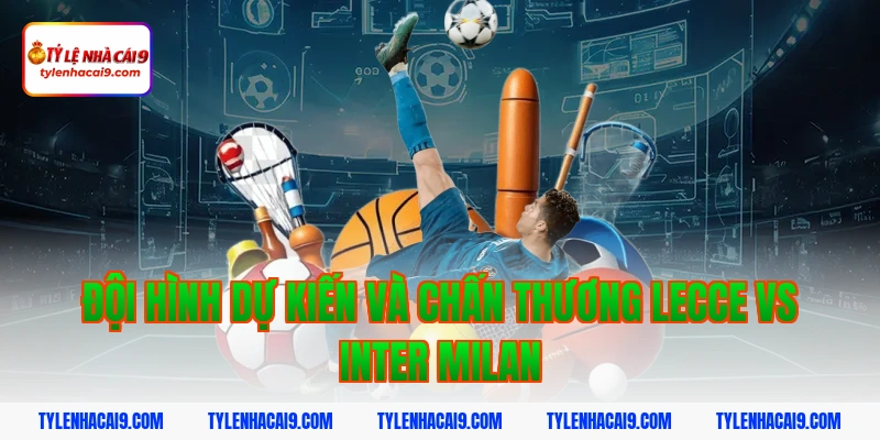 Soi kèo bóng đá dự đoán kết quả trận Lecce vs Inter Milan 6 Đội hình dự kiến và chấn thương Lecce vs Inter Milan