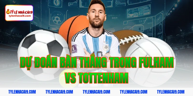 Soi kèo châu Á phạt góc trận bóng đá Fulham vs Tottenham 6 Dự đoán bàn thắng trong Fulham vs Tottenham