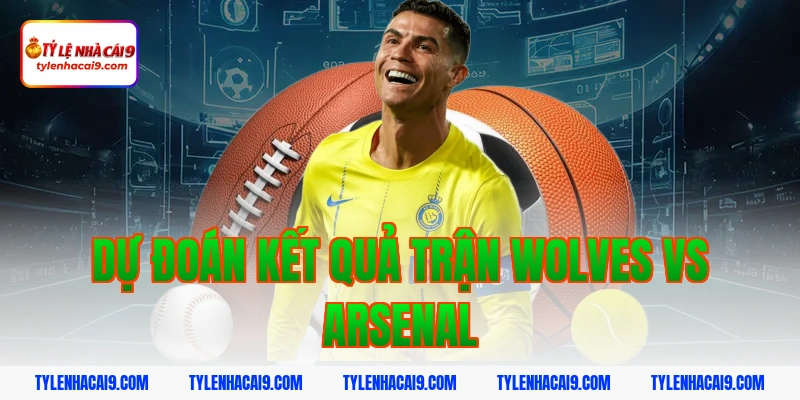 Nhận định đánh giá và soi kèo tỷ số trận Wolves vs Arsenal 6 Dự đoán kết quả trận Wolves vs Arsenal