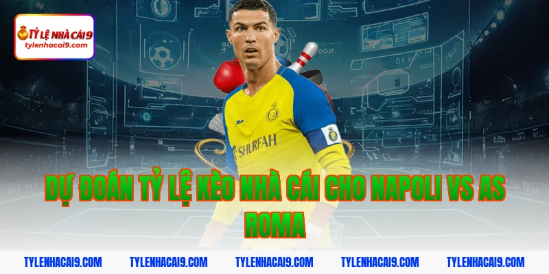 Soi Kèo Napoli vs AS Roma: Nhận Định Serie A Chính Xác 2026 4 Dự đoán tỷ lệ kèo nhà cái cho Napoli vs AS Roma