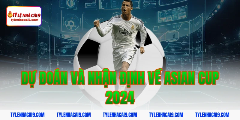 Tỷ Lệ Kèo Asian Cup 5 Dự Đoán Và Nhận Định Về Asian Cup 2024
