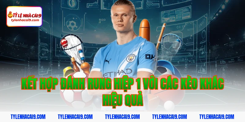 Chiến thuật đánh rung hiệp 1 đỉnh cao nắm chắc phần thắng 11 Kết hợp đánh rung hiệp 1 với các kèo khác hiệu quả