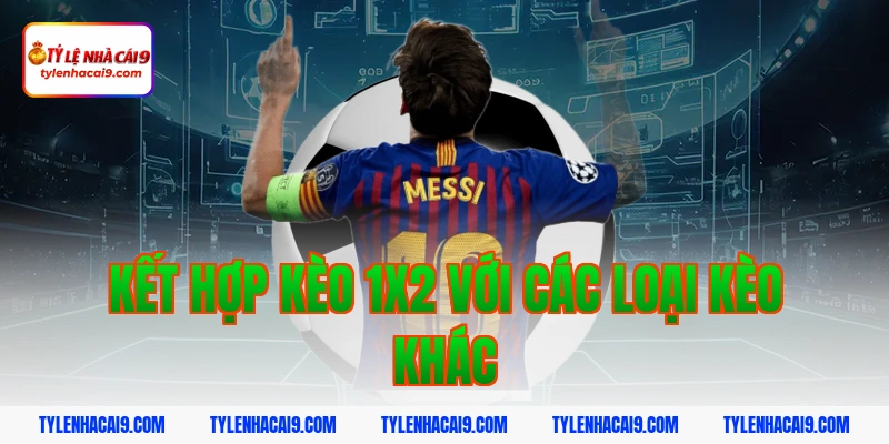 Bật mí kinh nghiệm chơi kèo 1x2 luôn thắng bạn nên áp dụng 14 Kết hợp kèo 1x2 với các loại kèo khác