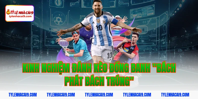 Kèo đồng banh là gì? Hướng dẫn chơi kèo đồng banh an toàn 4 Kinh nghiệm đánh kèo đồng banh "bách phát bách trúng"