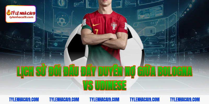 Phân tích soi kèo dự đoán kết quả trận Bologna vs Udinese 3 Lịch sử đối đầu đầy duyên nợ giữa bologna vs udinese