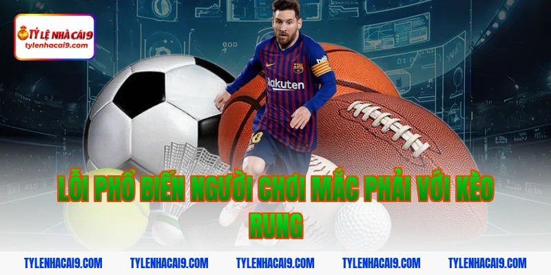 Khám phá kèo rung bóng đá và bí quyết đánh tỷ lệ thắng cao 14 Lỗi phổ biến người chơi mắc phải với kèo rung