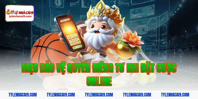 Quyền Riêng Tư 7 Mẹo bảo vệ quyền riêng tư khi đặt cược online