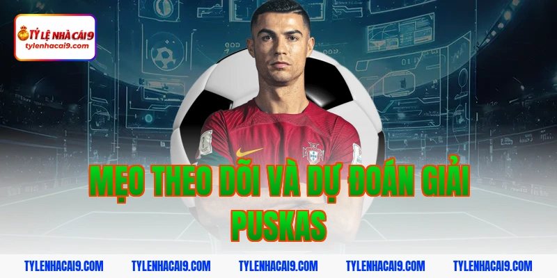 Chiêm ngưỡng siêu phẩm bàn thắng đoạt giải FIFA Puskas 9 Mẹo theo dõi và dự đoán giải Puskas