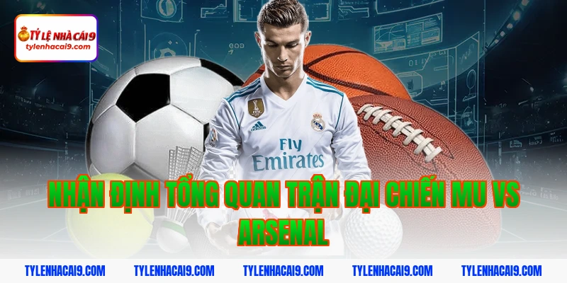 Soi Kèo MU vs Arsenal: Nhận Định Đại Chiến Ngoại Hạng Anh 2026 2 Nhận định tổng quan trận đại chiến mu vs arsenal