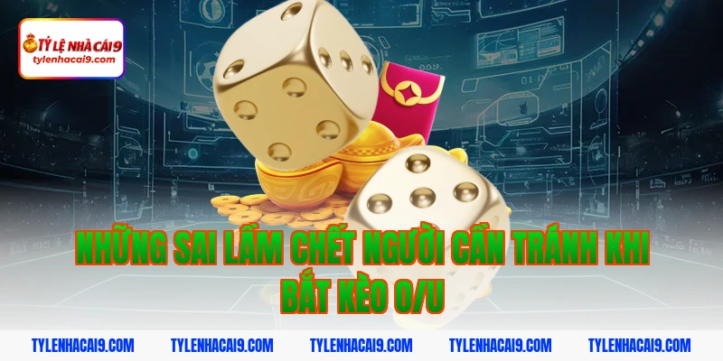 Kinh Nghiệm Kèo Tài Xỉu: Bí Quyết Soi Kèo Over/Under Luôn Thắng 6 Những sai lầm chết người cần tránh khi bắt kèo O/U