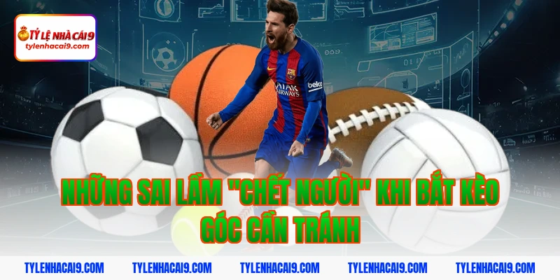 Bật mí cách đánh kèo góc hiệu quả ăn tiền cực dễ hôm nay 5 Những sai lầm "chết người" khi bắt kèo góc cần tránh