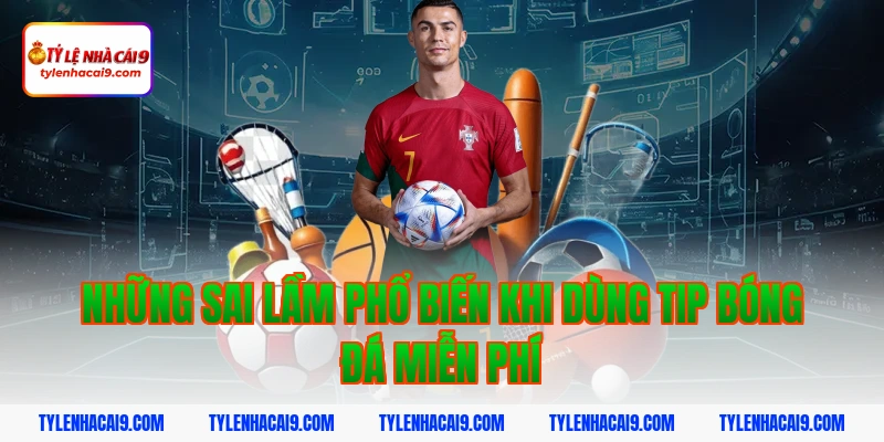 Hướng dẫn cách nhận tip bóng đá miễn phí tỷ lệ thắng 99% 8 Những sai lầm phổ biến khi dùng tip bóng đá miễn phí