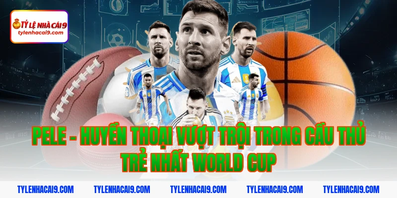 Cầu Thủ Trẻ Nhất World Cup: Kỷ Lục Whiteside Và Top Tài Năng Nhí 5 Pele - Huyền thoại vượt trội trong cầu thủ trẻ nhất world cup