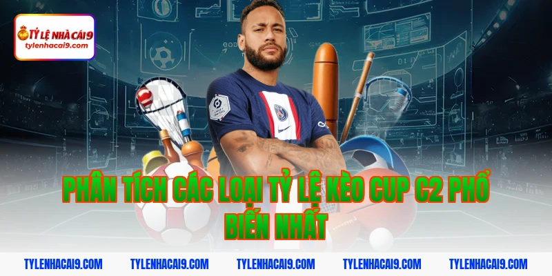 Tỷ Lệ Kèo Cup C2 3 Phân tích các loại Tỷ lệ kèo Cup C2 phổ biến nhất