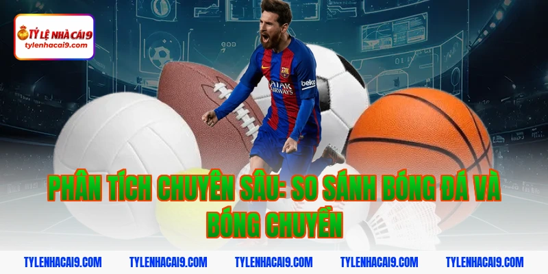 Hướng dẫn cách bắt kèo bóng chuyền chắc thắng cho tân thủ 4 Phân tích chuyên sâu: So sánh Bóng đá và Bóng chuyền