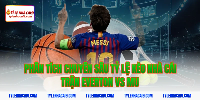 Chuyên gia nhận định soi kèo trận Everton vs Man United VIP 4 Phân tích chuyên sâu tỷ lệ kèo nhà cái trận everton vs mu