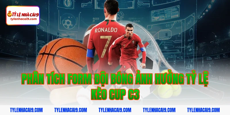 Tỷ Lệ Kèo Cup C3 4 Phân tích form đội bóng ảnh hưởng tỷ lệ kèo cup c3