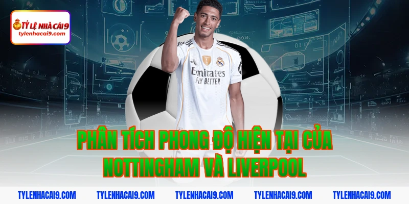 Soi Kèo Nottingham vs Liverpool: Nhận Định NHA Chính Xác 2 Phân tích phong độ hiện tại của Nottingham và Liverpool