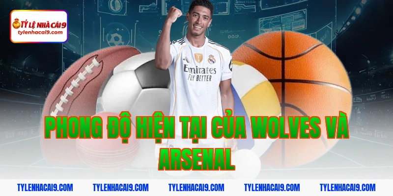 Nhận định đánh giá và soi kèo tỷ số trận Wolves vs Arsenal 2 Phong độ hiện tại của Wolves và Arsenal