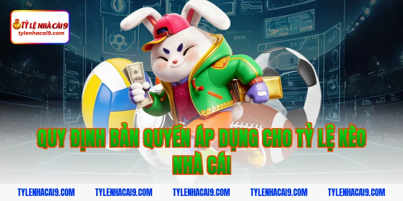 Quy Định Bản Quyền 3 Quy định bản quyền áp dụng cho tỷ lệ kèo nhà cái