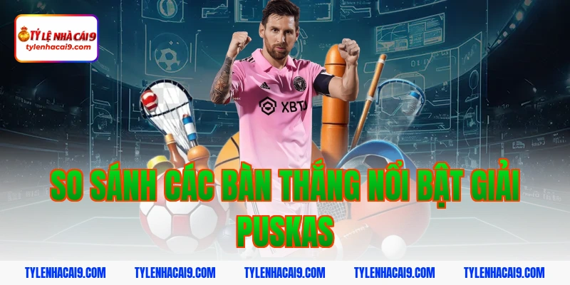 Chiêm ngưỡng siêu phẩm bàn thắng đoạt giải FIFA Puskas 6 So sánh các bàn thắng nổi bật giải Puskas