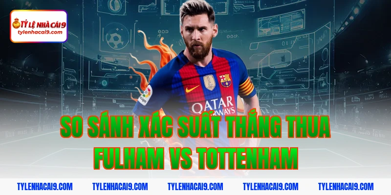 Soi kèo châu Á phạt góc trận bóng đá Fulham vs Tottenham 10 So sánh xác suất thắng thua Fulham vs Tottenham