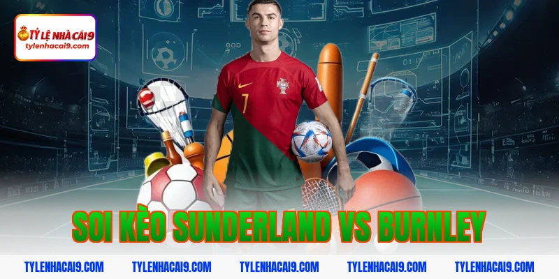 Soi Kèo Sunderland vs Burnley: Nhận Định Hạng Nhất Anh Chính Xác 1 soi kèo sunderland vs burnley