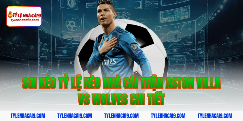 Soi kèo chuẩn trận Aston Villa vs Wolves lúc 21h05 30/11 4 Soi kèo tỷ lệ kèo nhà cái trận aston villa vs wolves chi tiết
