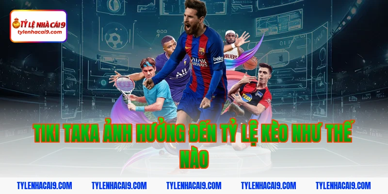 Tìm hiểu Tiki Taka: Chiến thuật thay đổi lịch sử bóng đá 8 Tiki taka ảnh hưởng đến tỷ lệ kèo như thế nào