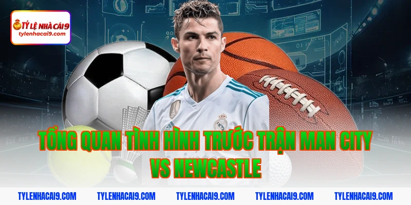 Soi Kèo Man City vs Newcastle: Nhận Định NHA Chính Xác 2026 2 Tổng quan tình hình trước trận Man City vs Newcastle