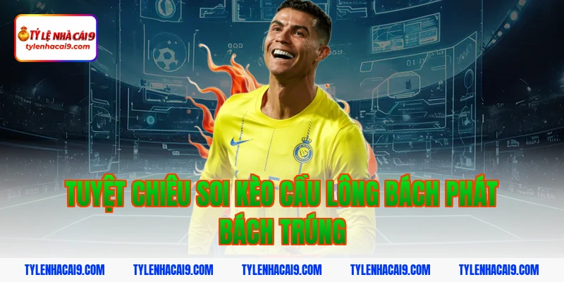 Bí quyết cách chơi kèo cầu lông ăn tiền nhà cái cực chuẩn 5 Tuyệt chiêu soi kèo cầu lông bách phát bách trúng