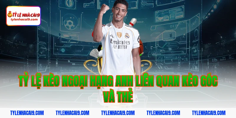 Tỷ Lệ Kèo Ngoại Hạng Anh 8 Tỷ lệ kèo ngoại hạng anh liên quan kèo góc và thẻ