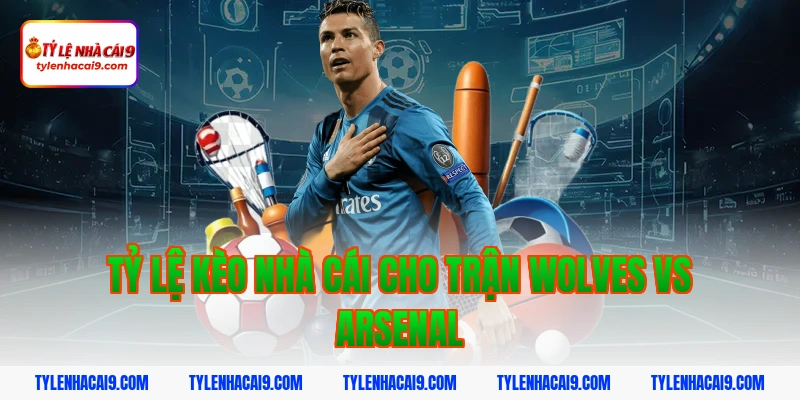 Nhận định đánh giá và soi kèo tỷ số trận Wolves vs Arsenal 4 Tỷ lệ kèo nhà cái cho trận Wolves vs Arsenal